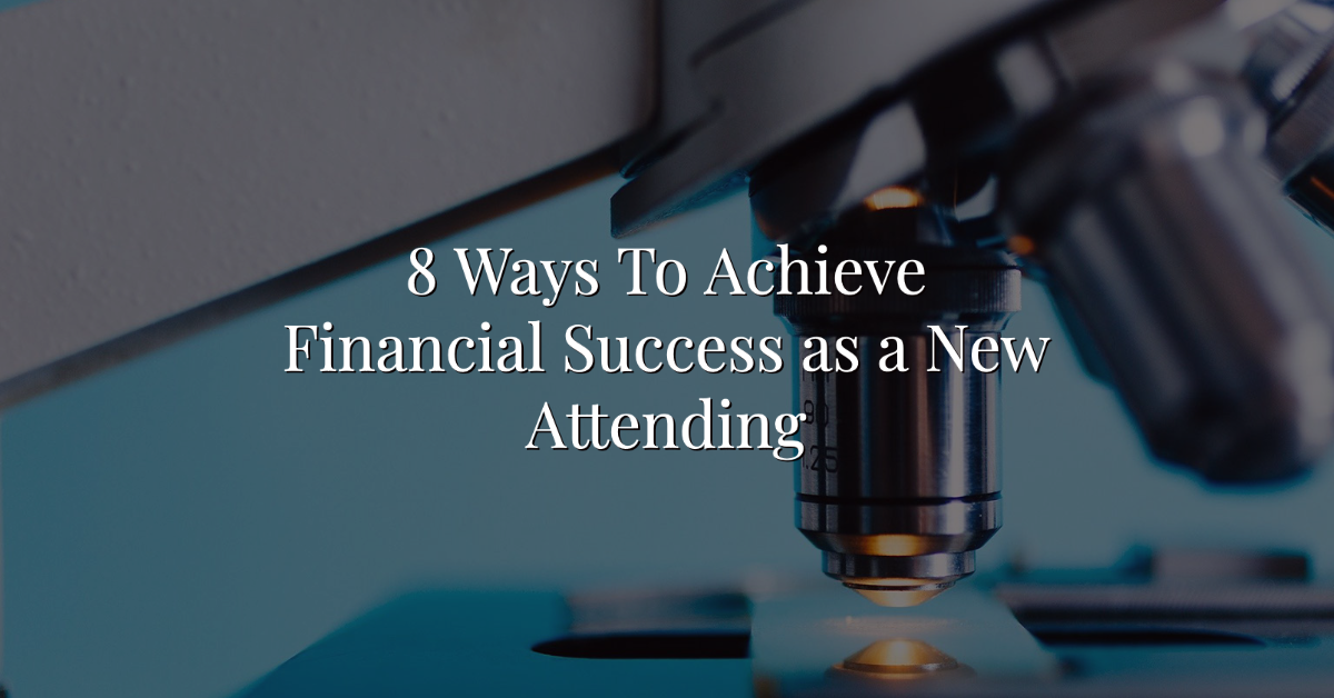 8 Ways To Achieve Financial Success as a New Attending Thumbnail