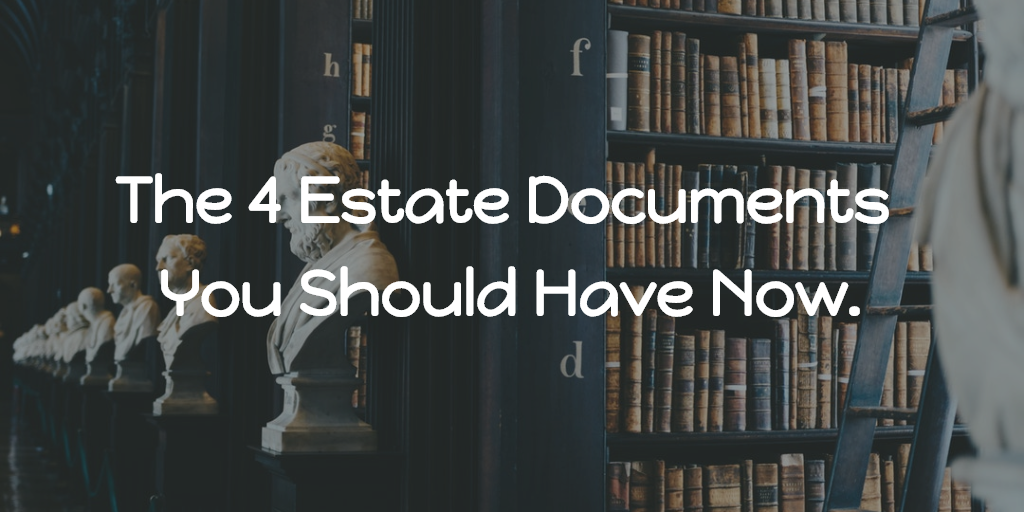 The Four Estate Documents You Should Have Now. Thumbnail