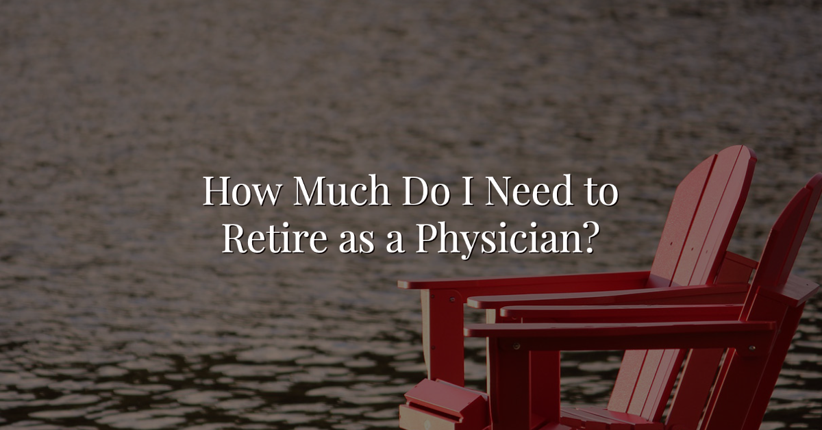 How Much Do I Need to Retire as a Physician? Thumbnail