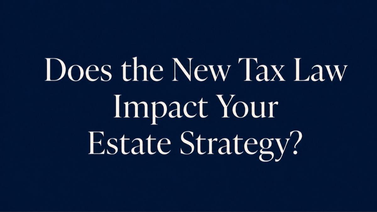 Does the New Tax Law Impact Your Estate Strategy? Thumbnail