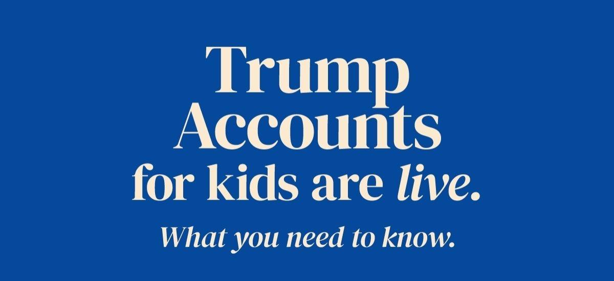 Trump Accounts Are Now Open - What You Need to Know Thumbnail