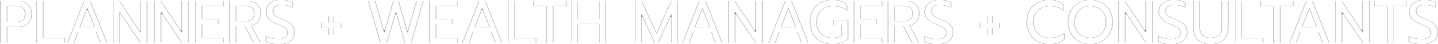 Planners + Wealth Managers + Consultants