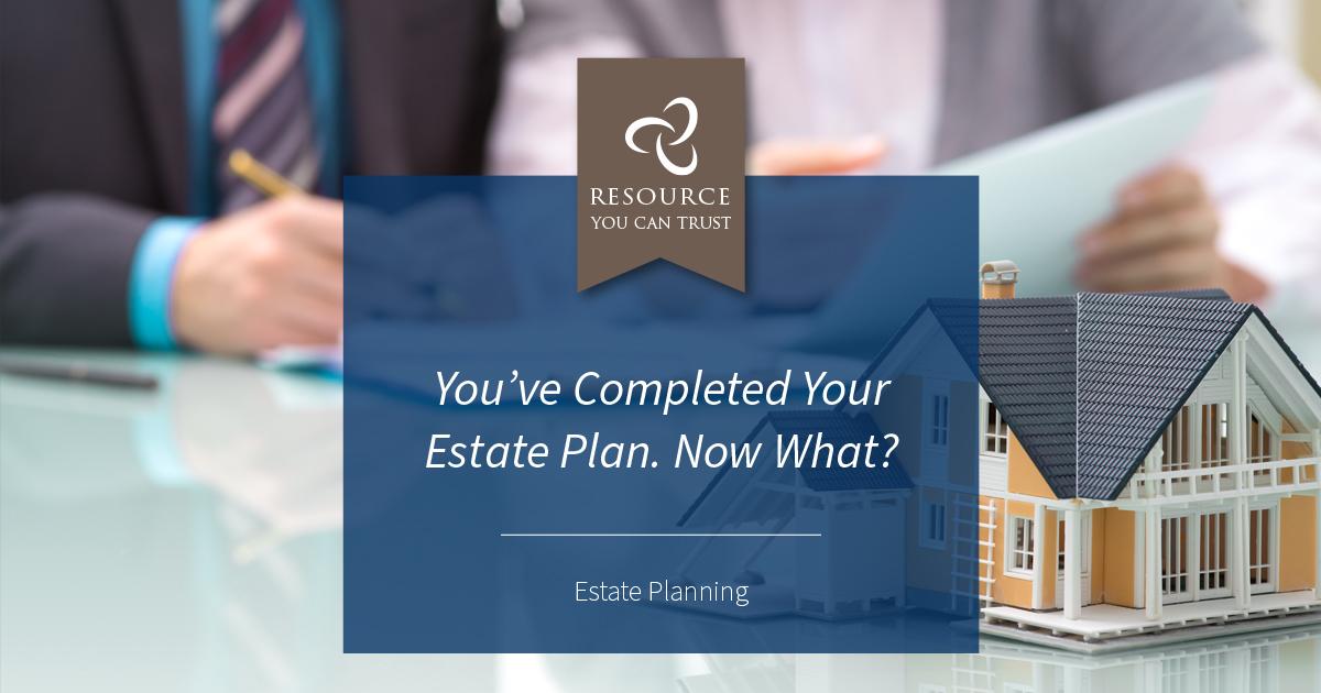 You’ve Completed Your Estate Plan. Now What? — Chatterton & Associates