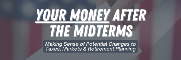 Your Money After the Midterms: Making Sense of Potential Changes to Taxes, Markets & Retirement Planning