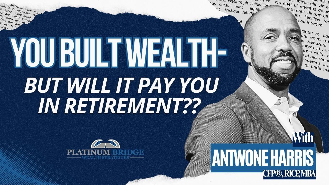 You Built Wealth But Will It Pay You In Retirement? Thumbnail