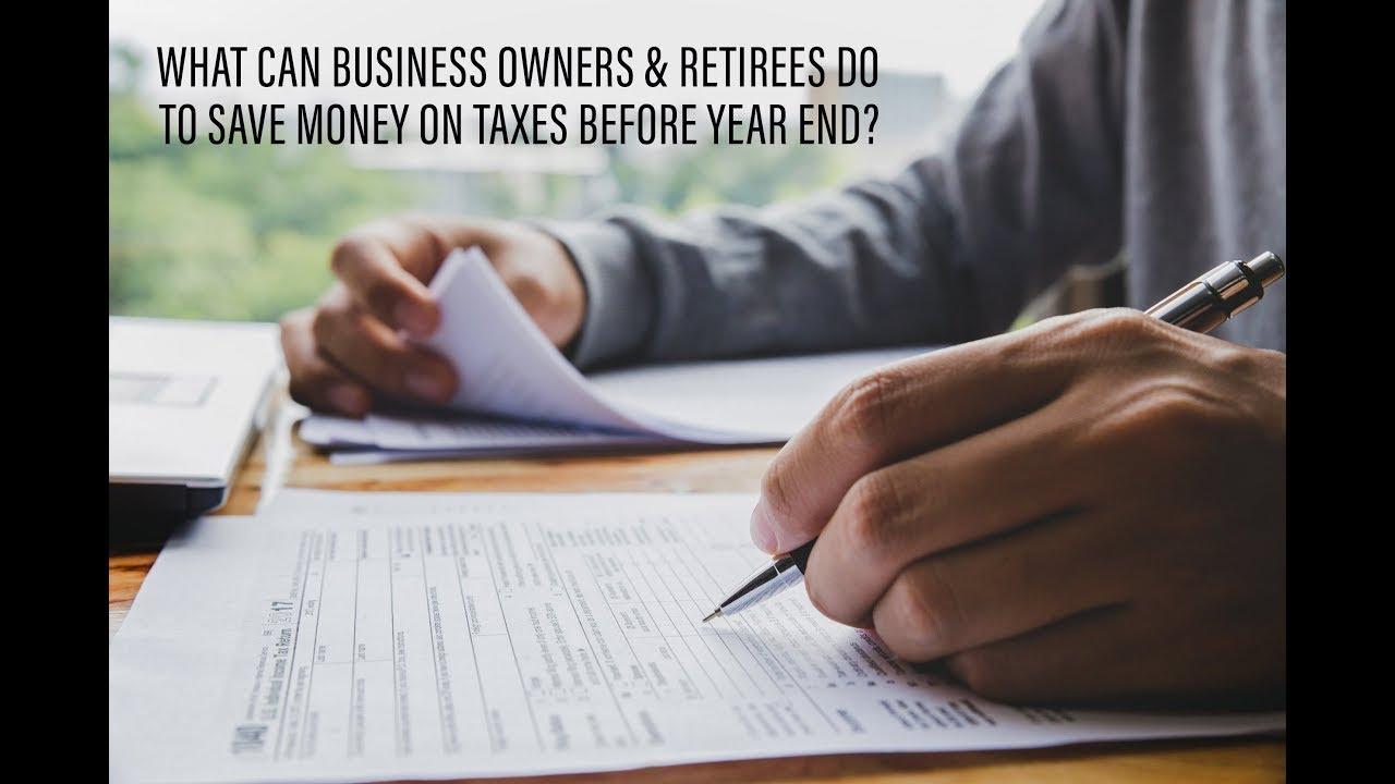 What Can Business Owners & Retirees Do To Save Money On Taxes Before Year End? Thumbnail