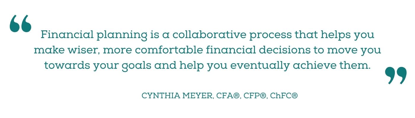 Financial Planning quote from Cynthia Meyer, CFA®, CFP®, ChFC®