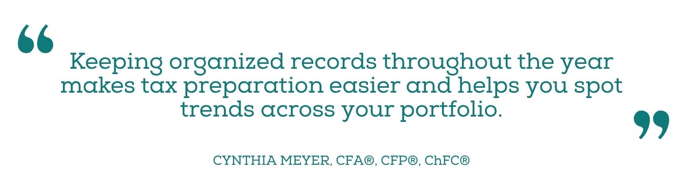 Quote from Cynthia Meyer: "Keeping Organized records throughout the year makes tax preparation easier and helps you spot trends across your portfolio.