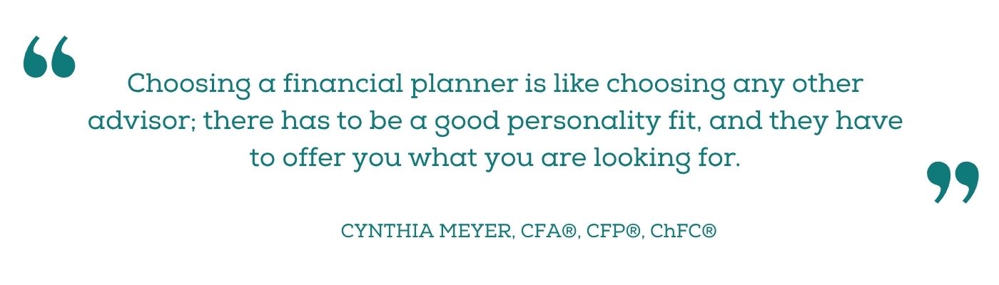 Choosing a financial planner quote from Cynthia Meyer, CFA®, CFP®, ChFC®