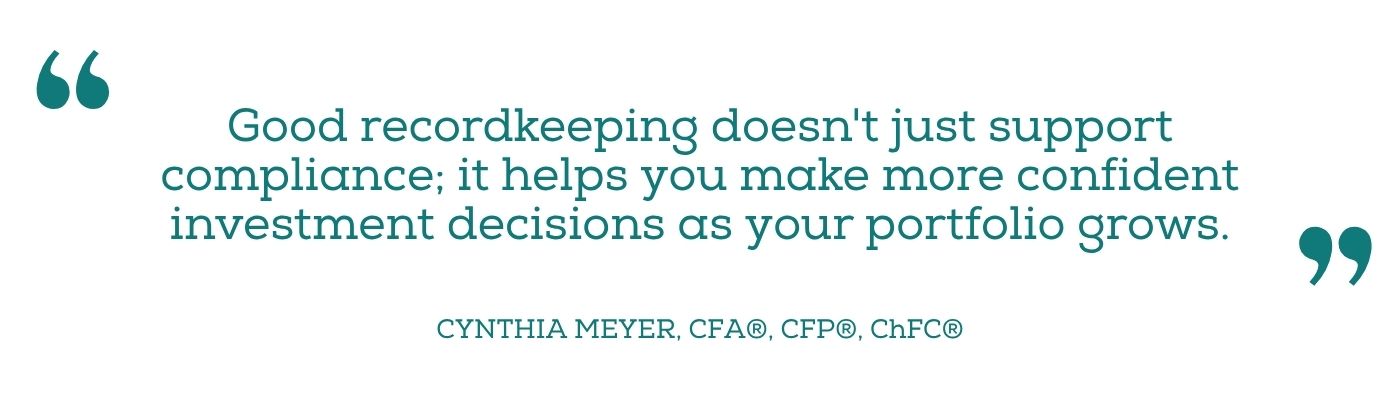 Quote from Cynthia Meyer: Good recordkeeping doesn't just support compliance; it helps you make more confident investment decisions as your portfolio grows.