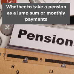 Whether to take a pension as a lump sum or monthly payments Thumbnail