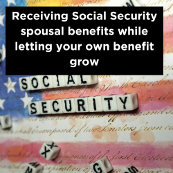 Receiving Social Security spousal benefits while letting your own benefit grow Thumbnail