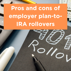 Pros and cons of employer plan-to-IRA rollovers Thumbnail