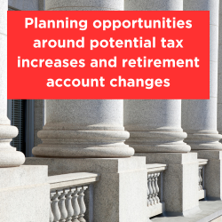 Planning opportunities around potential tax increases and retirement account changes Thumbnail