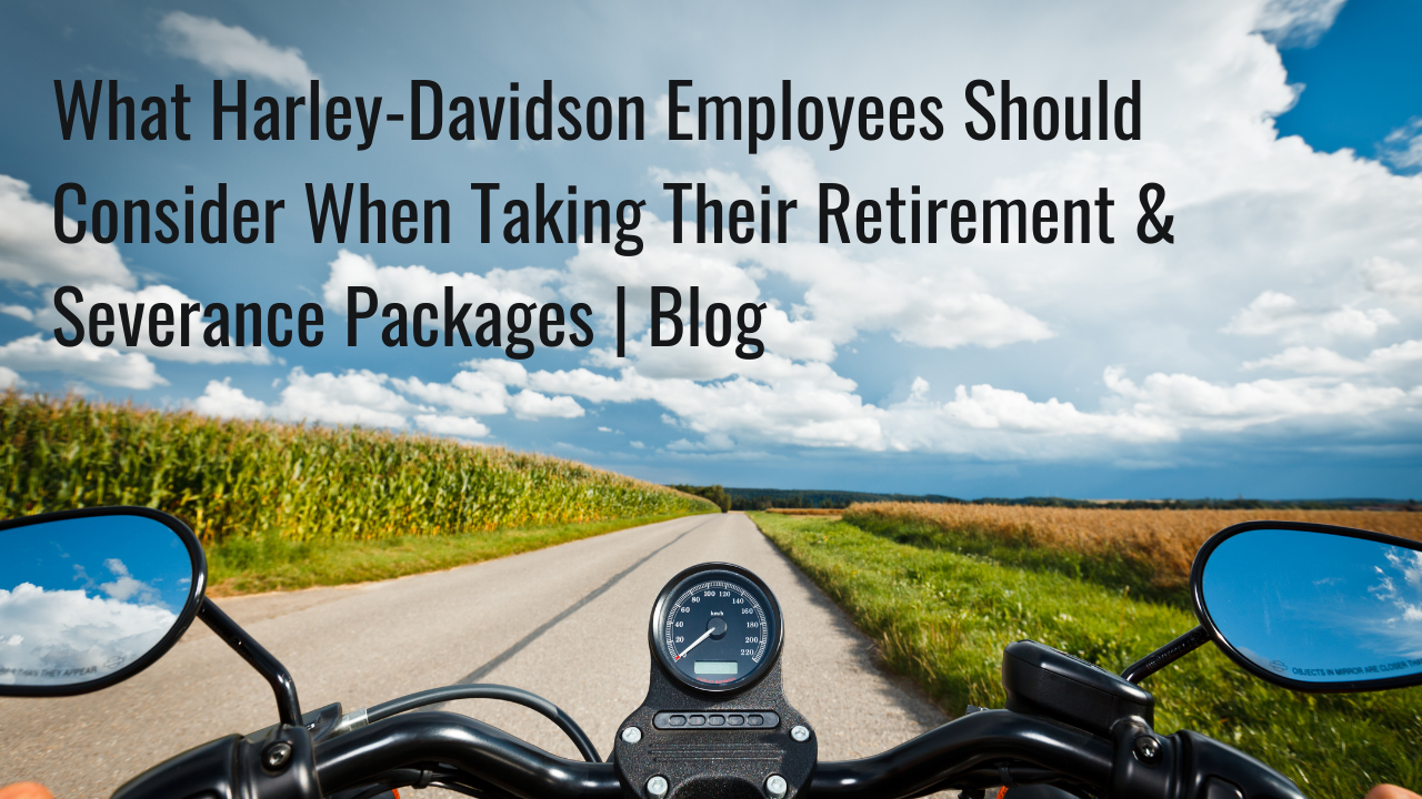 What Harley-Davidson Employees Should Consider When Taking Their Retirement & Severance Packages | Blog Thumbnail