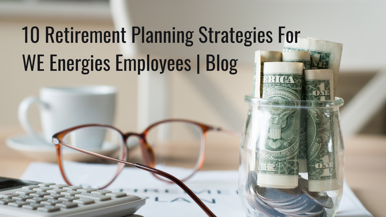 10 Retirement Planning Strategies For WE Energies Employees | Blog Thumbnail