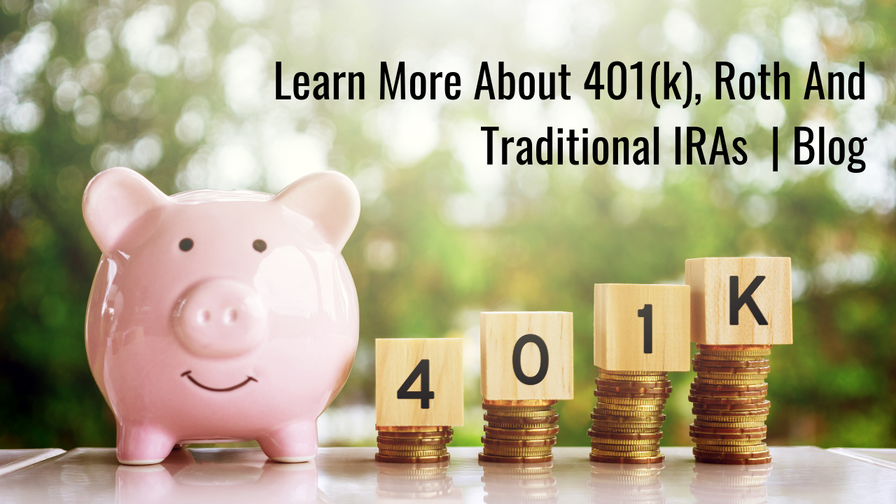 Learn More About 401(k), Roth And Traditional IRAs | Blog Thumbnail