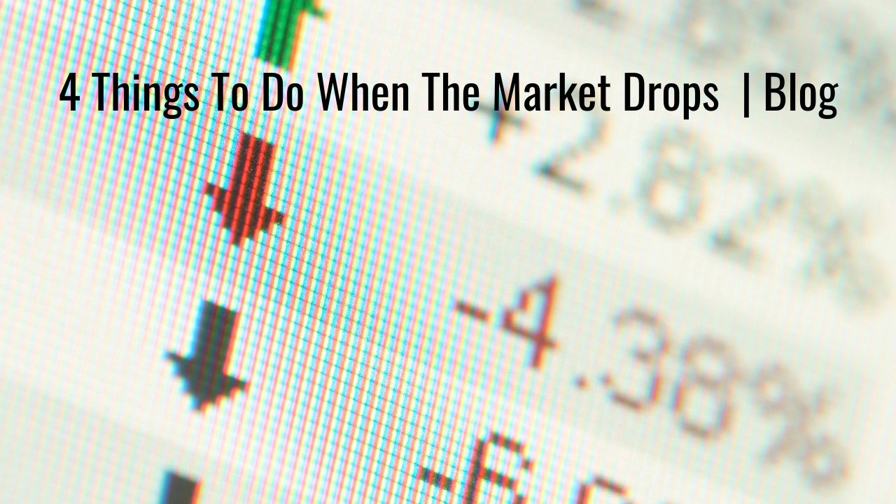4 Things To Do When The Market Drops | Blog Thumbnail