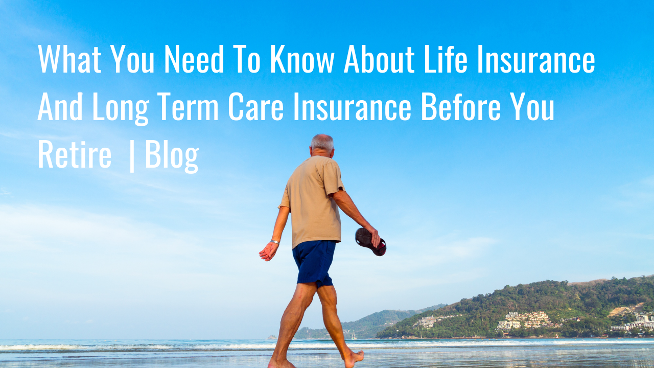What You Need To Know About Life Insurance And Long Term Care Insurance Before You Retire | Article Thumbnail