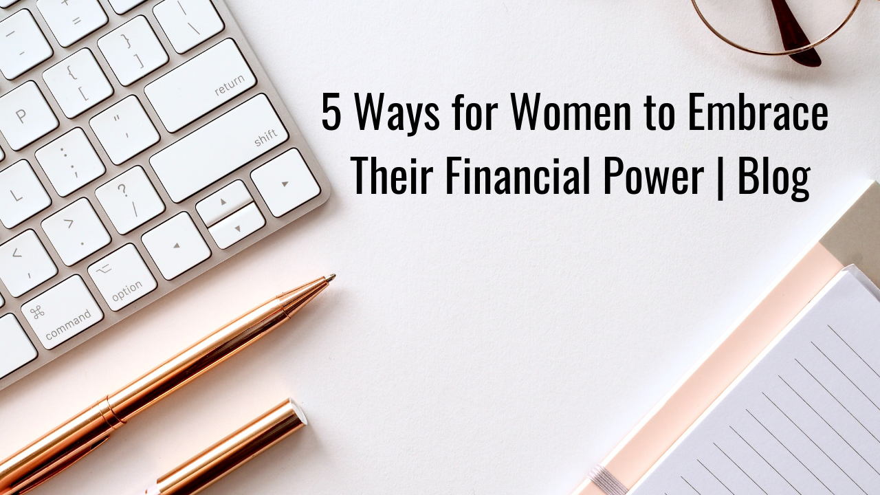 5 Ways for Women to Embrace Their Financial Power | Blog Thumbnail