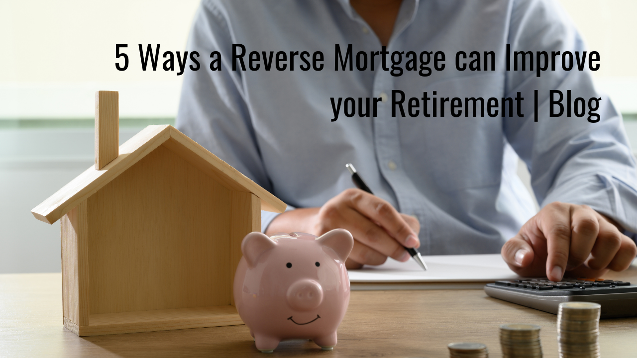 5 Ways a Reverse Mortgage can Improve your Retirement | Blog Thumbnail