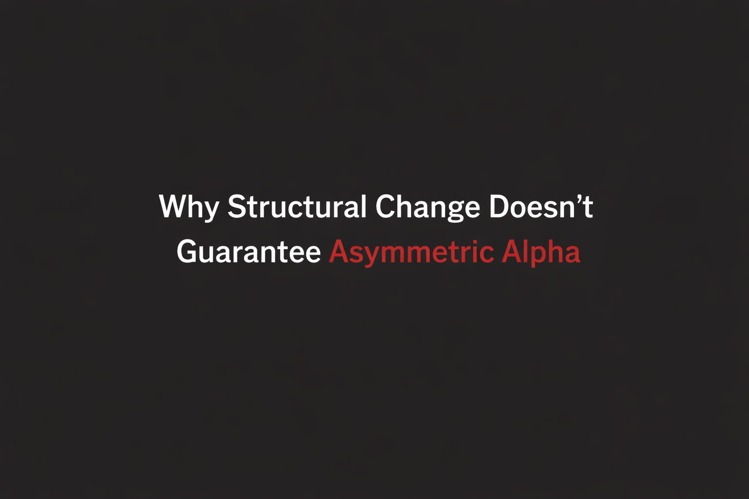 Why Structural Change Doesn’t Guarantee Asymmetric Alpha Thumbnail