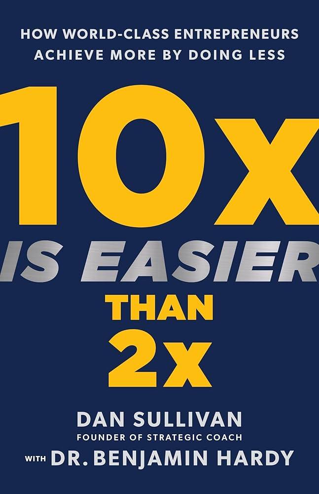 10x Is Easier Than 2x: How World-Class Entrepreneurs Achieve More by Doing Less Thumbnail