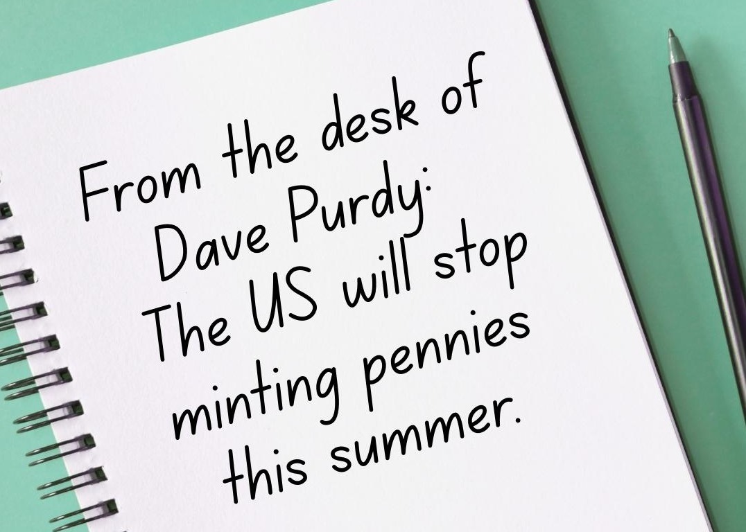 From the desk of Dave Purdy: The US will stop minting pennies this summer Thumbnail