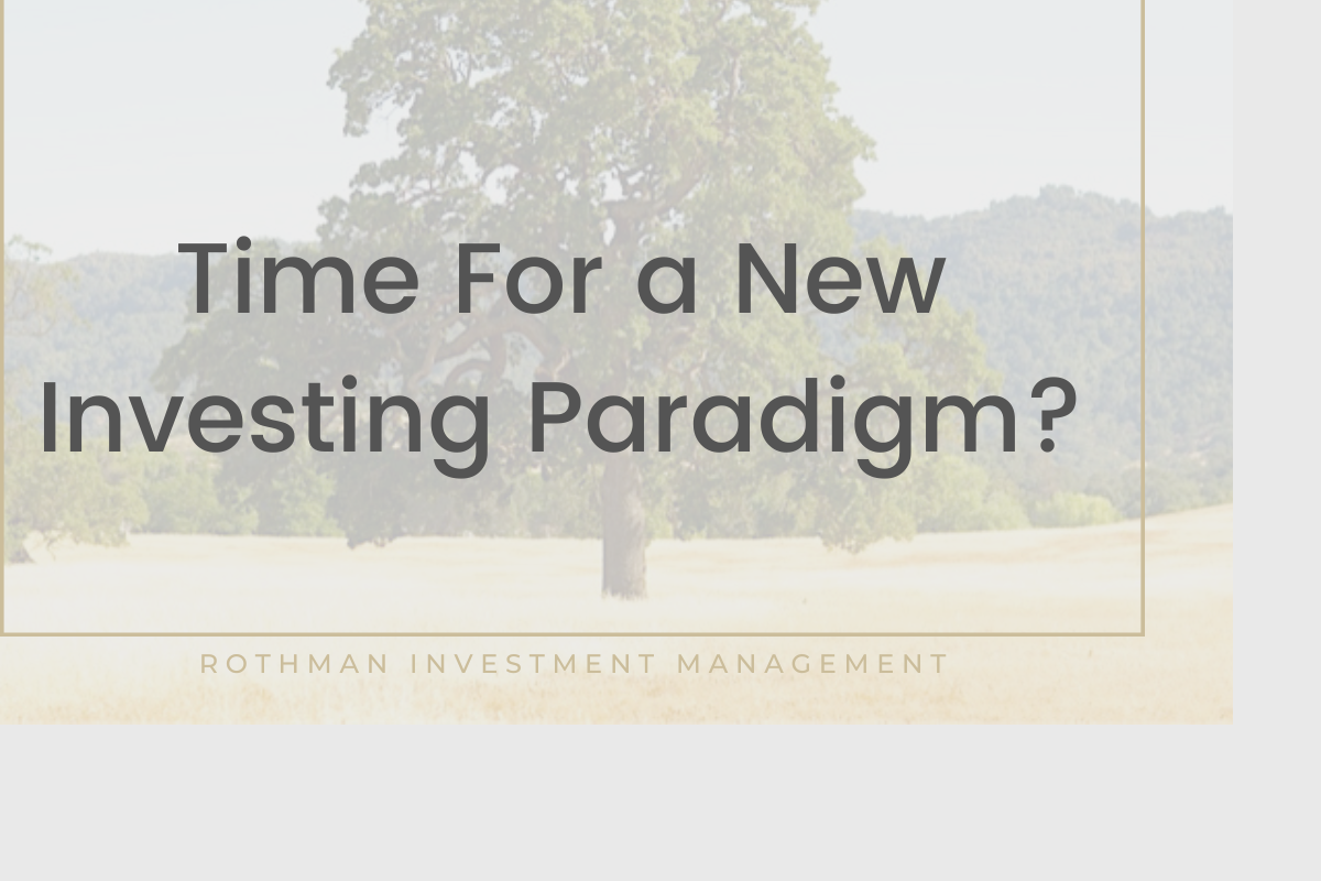 Time for a New Investing Paradigm? — Rothman Investment Management