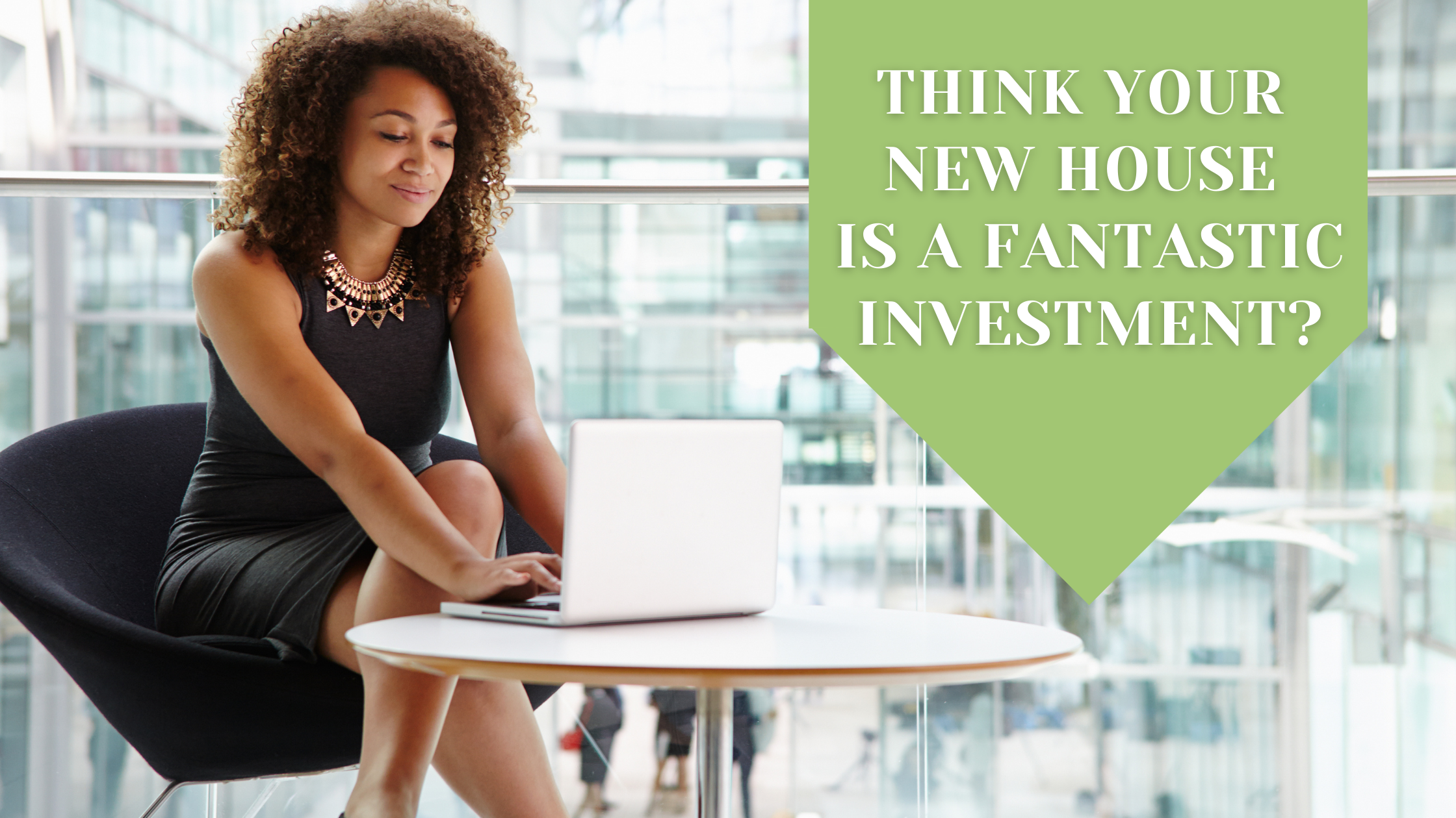 Think Your New House is a Fantastic Investment? Thumbnail