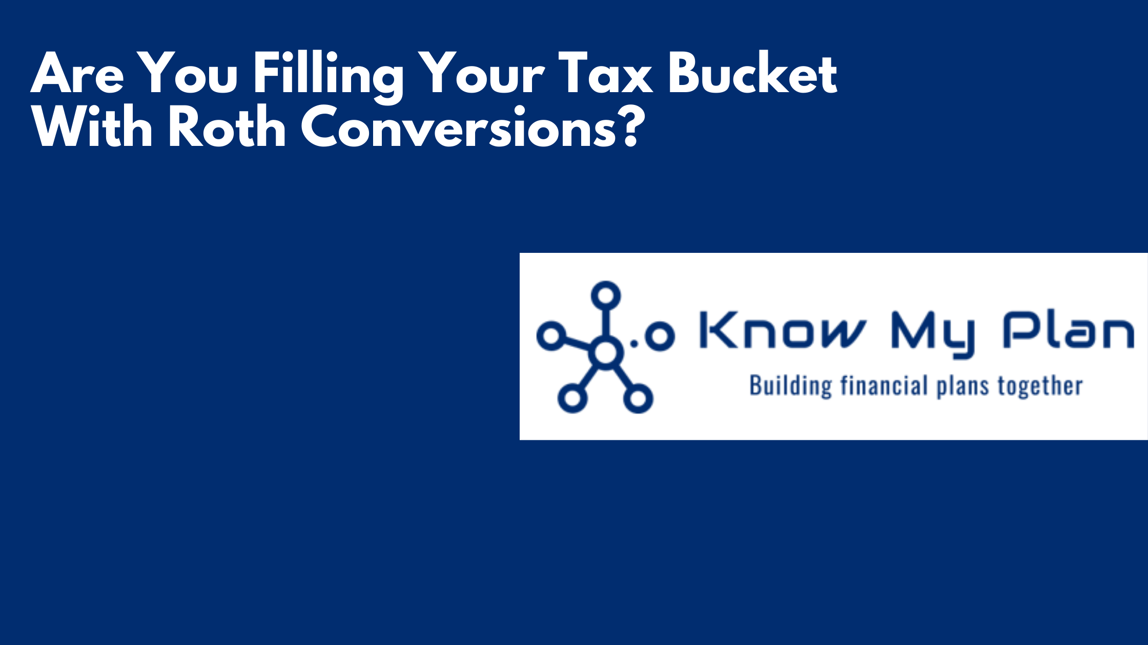 Are You Filling Your Tax Bucket With Roth Conversions? Thumbnail