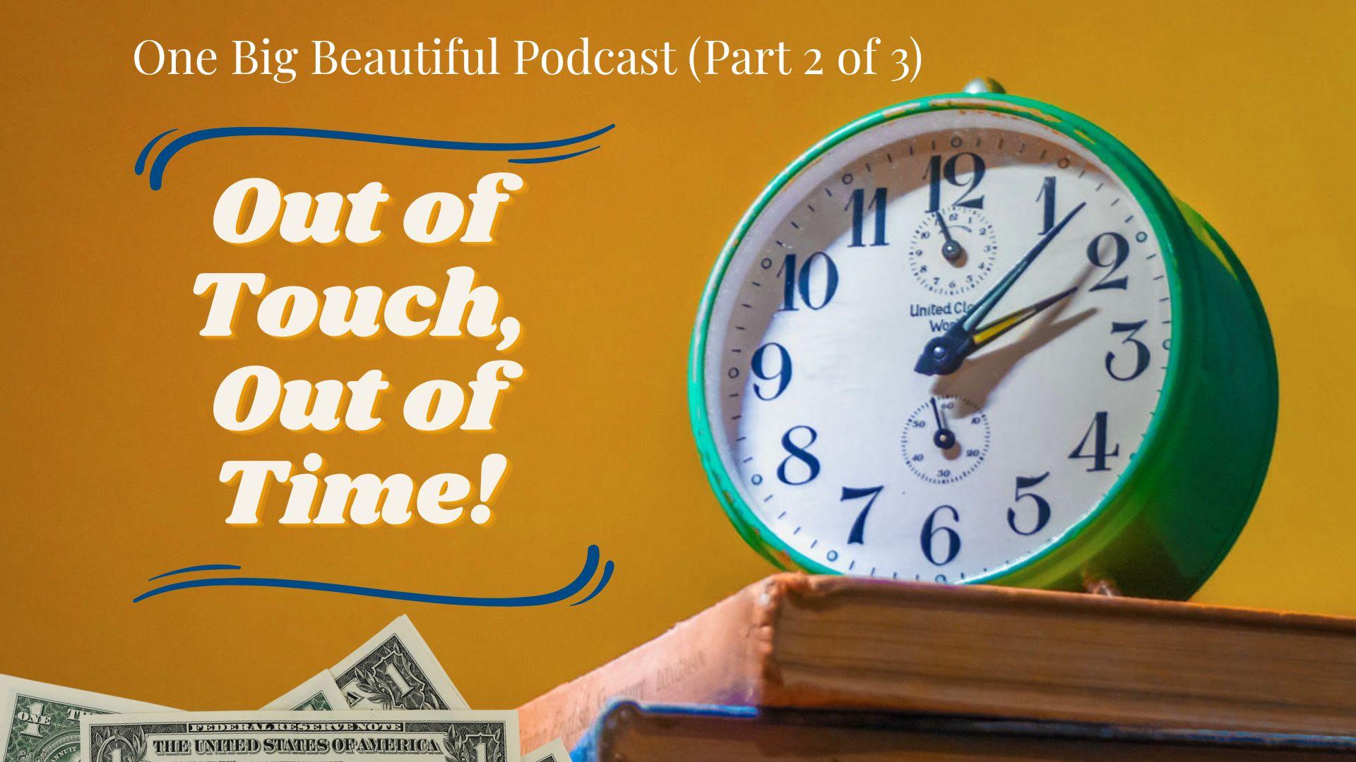 OUT OF TOUCH, OUT OF TIME! OBBB Part 2 of 3 (Podcast 33) Thumbnail