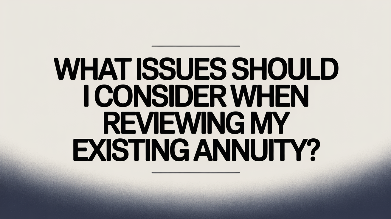 What Issues Should I Consider When Reviewing My Existing Annuity? Thumbnail