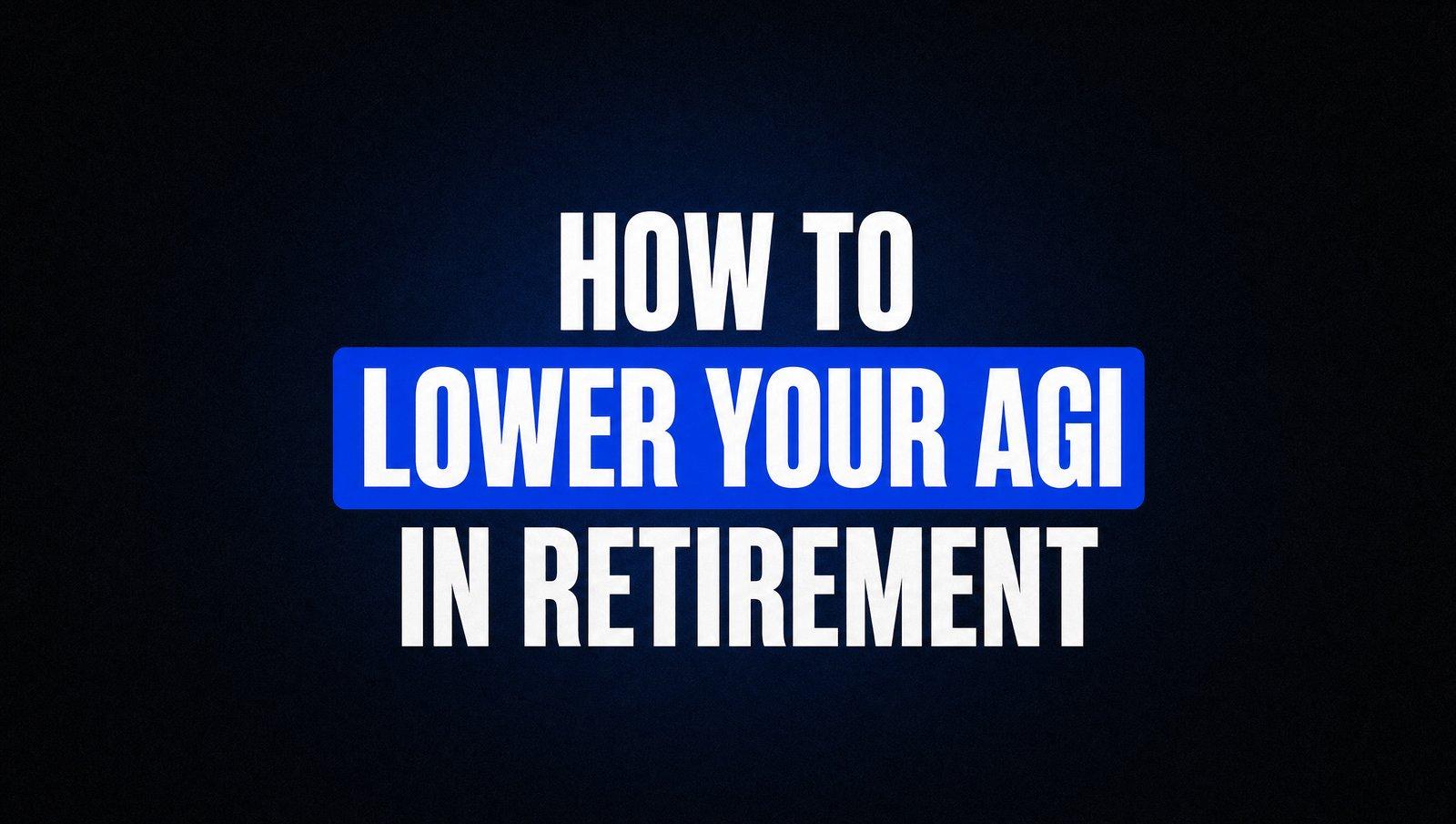 How to Lower Your AGI in Retirement: 7 Moves That Actually Work After 65 Thumbnail