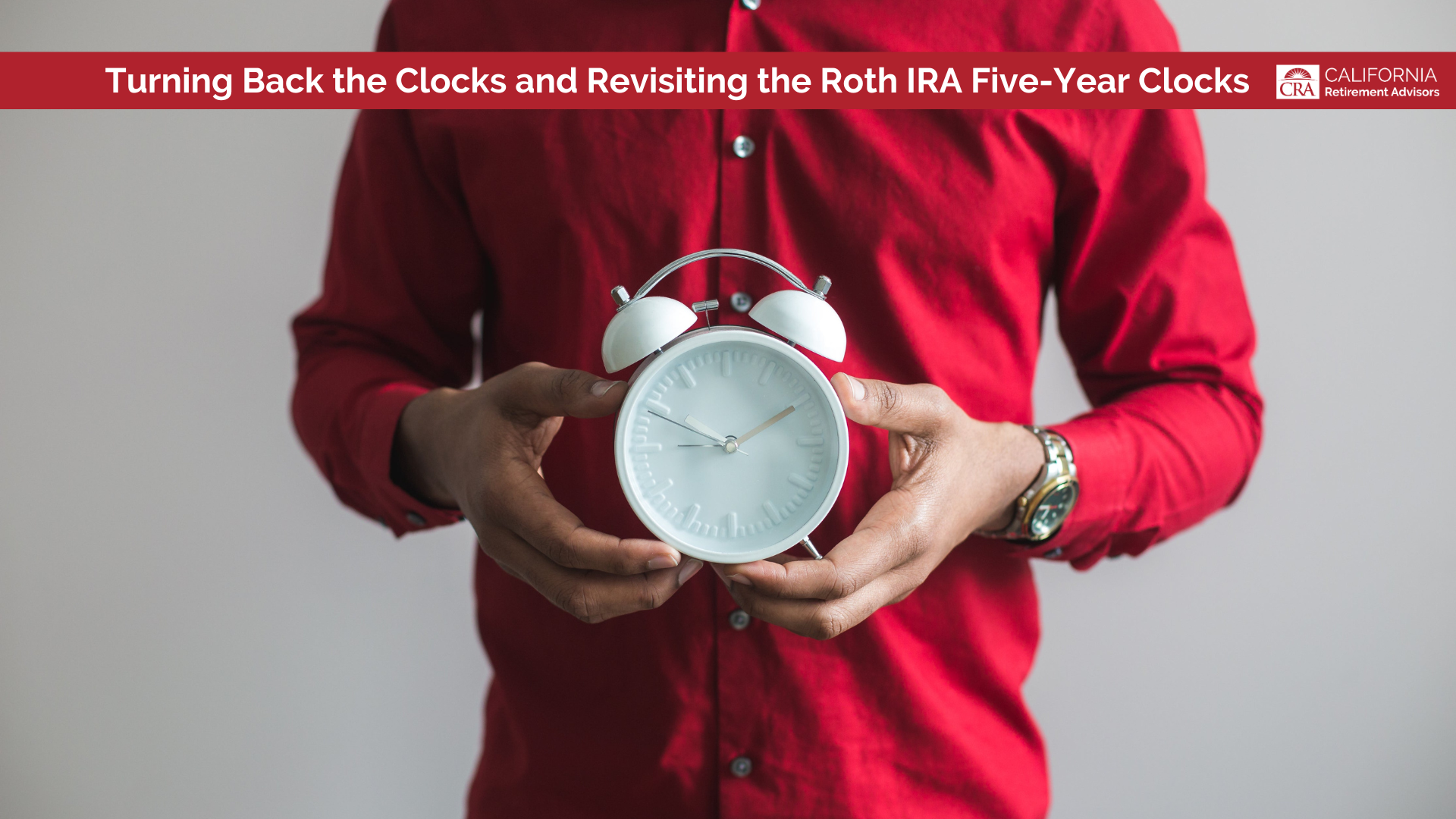 Turning Back the Clocks and Revisiting the Roth IRA FiveYear Clocks — California Retirement