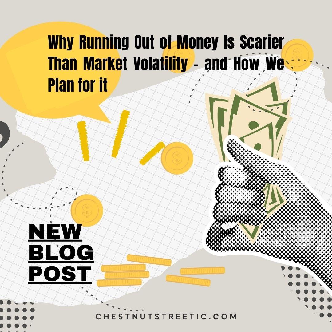 Why Running Out of Money Is Scarier Than Market Volatility-and How We Plan for it. Thumbnail