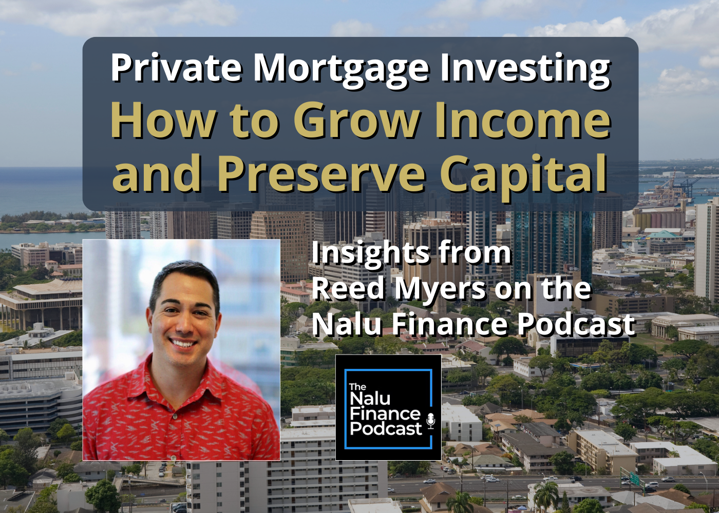 Private Mortgage Investing with Reed Myers | Nalu Finance Podcast  Thumbnail