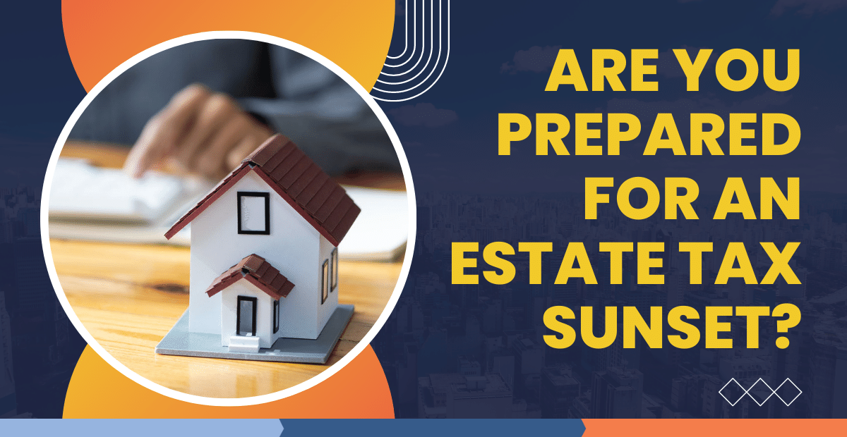 Estate Tax Changes Are Coming 5 Ways to Prepare Now to Minimize