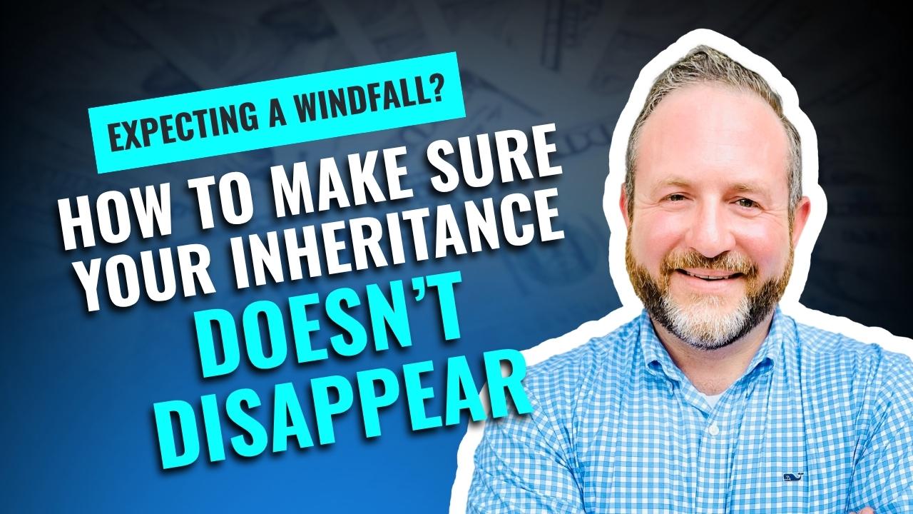 💸 Expecting a Windfall? How to Make Sure Your Inheritance Doesn’t Disappear Thumbnail
