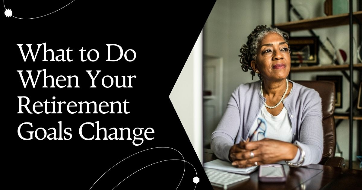 What to Do When Your Retirement Goals Change — Kansas City FeeOnly